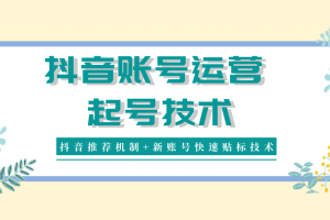 抖音账号运营和起号技术分享（抖音推荐机制+新账号快速贴标技术）