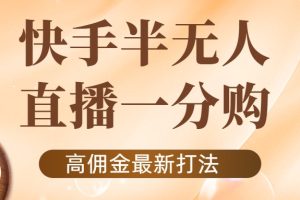 外面收费1980的快手半无人一分购项目，不露脸的最新电商打法