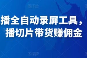 抖音直播全自动录屏工具，批量实时录制直播视频，可带货赚佣金（软件+使用教程）