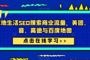 本地生活SEO搜索商业流量，美团、抖音、高德与百度地图