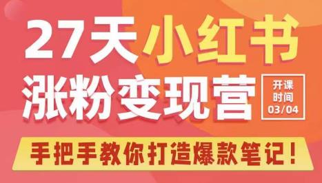 27天小红书涨粉变现营第6期，手把手教你打造爆款笔记（3月新课）