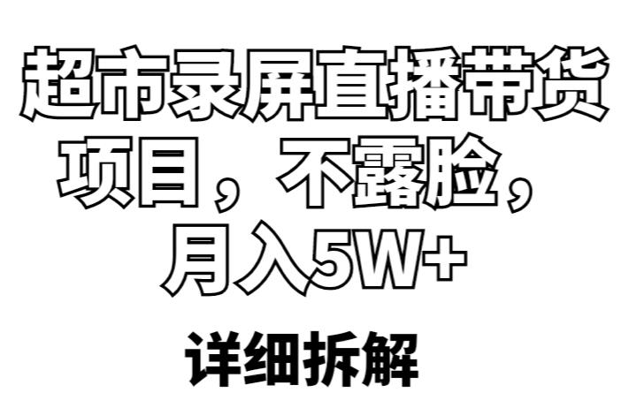 超市录屏直播带货项目，不露脸，月入5W+（详细拆解）