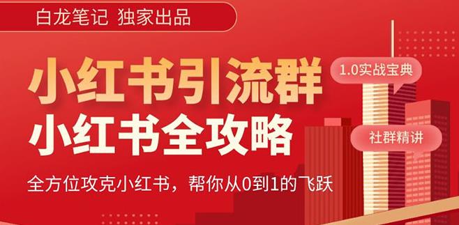 【白龙笔记】价值980元的《小红书运营和引流课》，日引100高质量粉