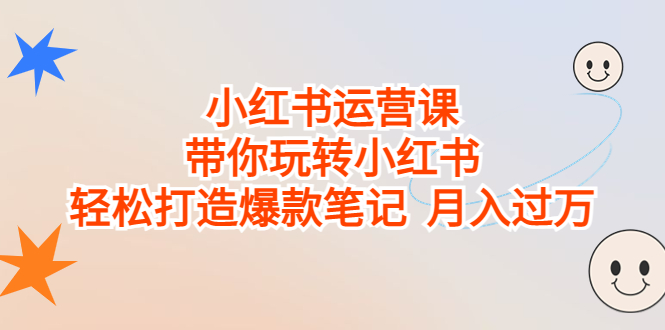 小红书运营课，带你玩转小红书，轻松打造爆款笔记 月入过万