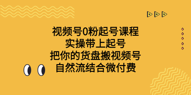 视频号0粉起号课程 实操带上起号 把你的货盘搬视频号 自然流结合微付费