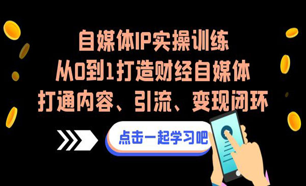 《自媒体IP实操训练营》从0到1打造财经自媒体，打通内容、引流、变现闭环