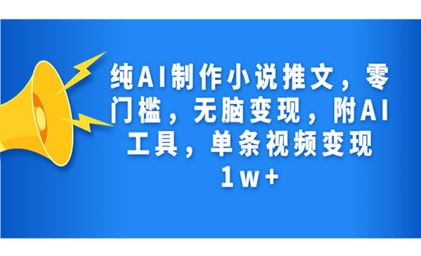 《纯AI制作小说推文项目》零门槛，无脑变现，附AI工具，单条视频变现1W+