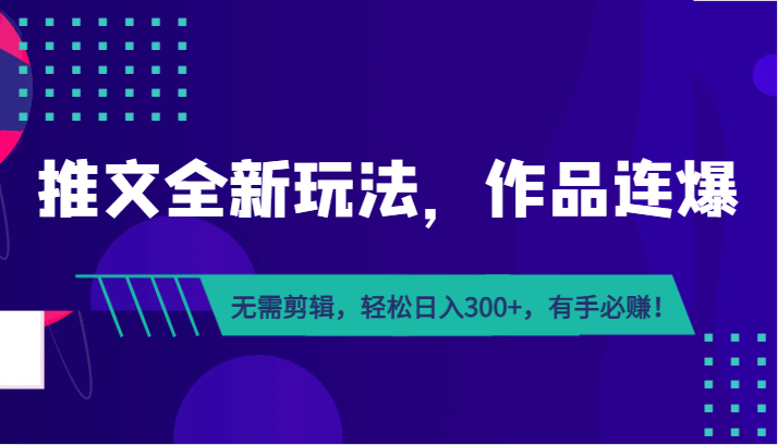 小说推文全新玩法，作品连爆！无需剪辑，轻松日入300+，有手必赚！