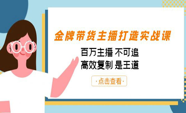 金牌带货主播打造实战课：百万主播 不可追，高效复制 是王道（10节课）