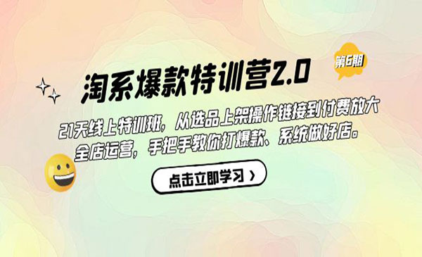 淘系爆款特训营2.0【第六期】从选品上架到付费放大 全店运营 打爆款 做好店