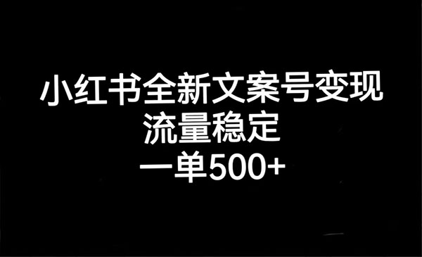 小红书全新文案号变现，流量稳定，一单收入500+