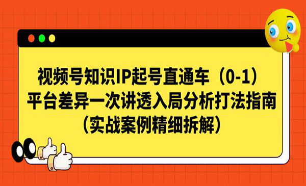 视频号-知识IP起号直通车（0-1）平台差异一次讲透入局分析打法指南（实战案例精细拆解）