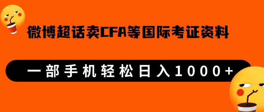 微博超话卖cfa，frm等国际考证虚拟资料，一单300+，一部手机轻松日入1000+