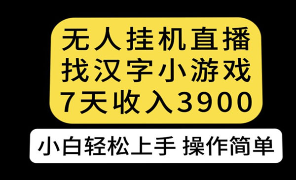 无人直播找汉字小游戏新玩法，7天收益3900，小白轻松上手人人可操作【揭秘】