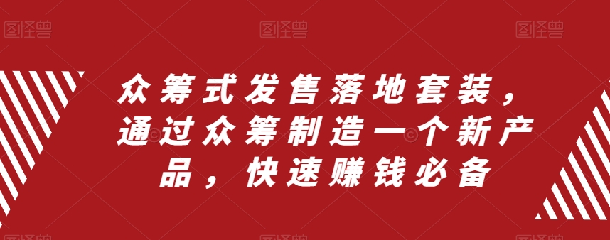 众筹 式发售落地套装，通过众筹制造一个新产品，快速赚钱必备