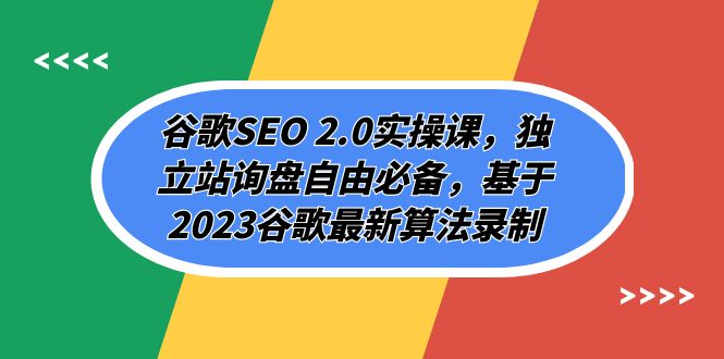 谷歌SEO 2.0实操课，独立站询盘自由必备，基于2023谷歌最新算法录制（94节课）