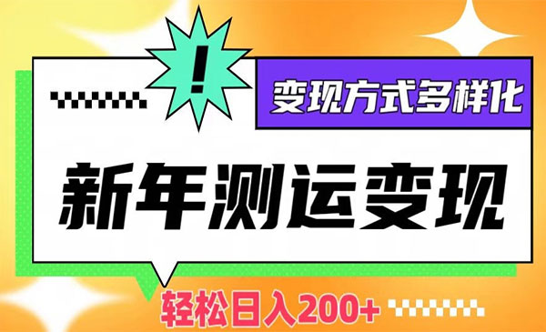 新年运势测试变现，日入200+，几分钟一条作品，变现方式多样化