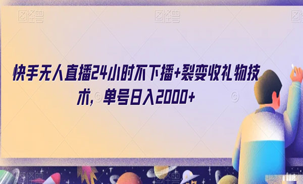 快手无人直播24小时不下播+裂变收礼物技术，单号日入2000+