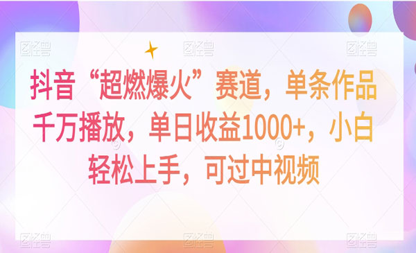 抖音“超燃爆火”赛道，单条作品千万播放，单日收益1000+，小白轻松上手，可过中视频