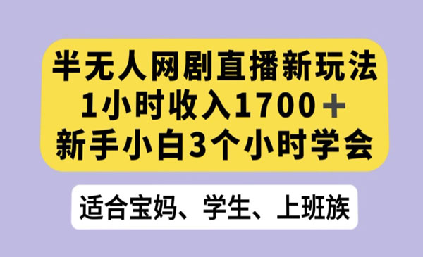 半无人网剧直播新玩法，1小时收入1700+，新手小白3小时学会