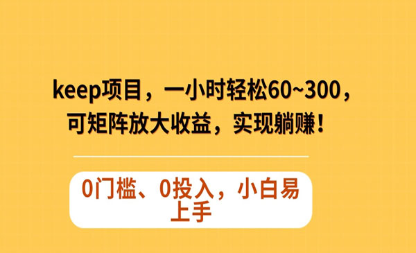 Keep蓝海项目，一小时轻松60~300＋，可矩阵放大收益，可实现躺赚