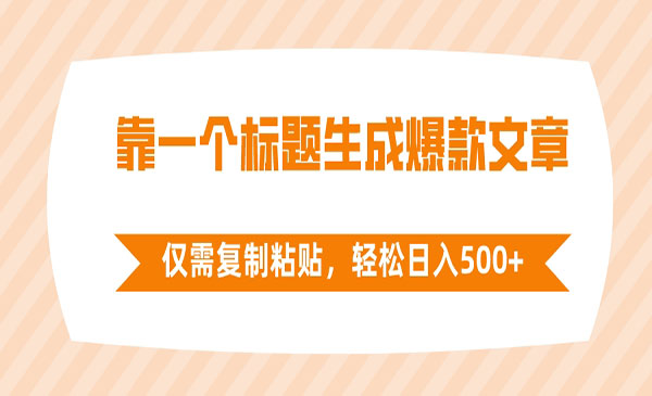 靠一个标题生成爆款文章，仅需复制粘贴，轻松日入500+