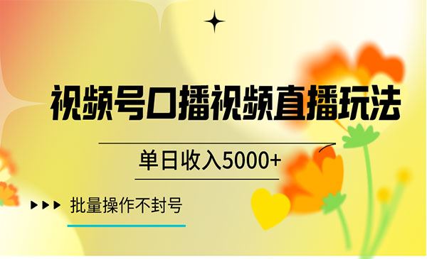 视频号囗播视频直播玩法，单日收入5000+，批量操作不封号