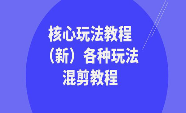 暴富·团队-核心玩法教程（新）各种玩法混剪教程（69节课） 课程内容