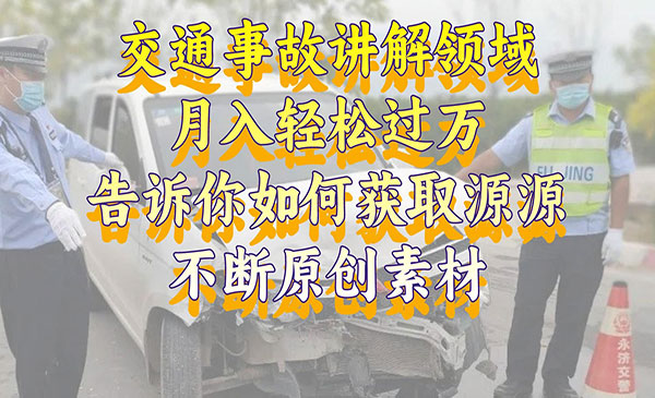 交通事故讲解领域，月入轻松过万，告诉你如何获取源源不断原创素材，视…