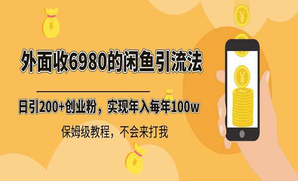 外面收费6980闲鱼引流法，日引200+创业粉，每天稳定2000+收益，保姆级教程