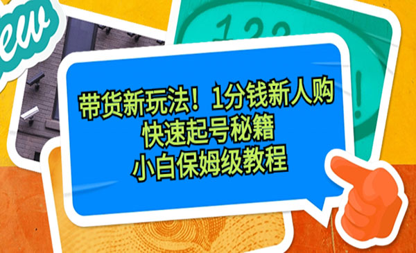 带货新玩法！1分钱新人购，快速起号秘籍！小白保姆级教程