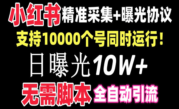 价值10万！小红书全自动采集+引流协议一体版！无需手机，支持10000