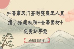 抖音南天门西游整蛊无人直播，搭建教程+全套素材+免费助手包