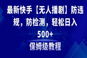 最新快手【无人播剧】防违规，防检测，多种变现方式，日入500+教程+素材