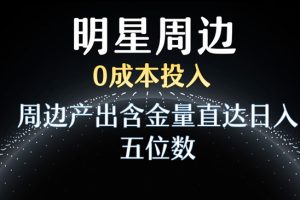 利用明星效应，0成本投入，周边产出含金量直达日入五位数