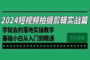 2024短视频拍摄剪辑实操篇，学就会的落地实操教学，基础小白从入门到精通