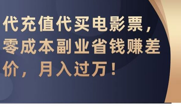 代充值代买电影票，零成本副业省钱赚差价，月入过万