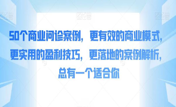 50个商业问诊案例，更有效的商业模式，更实用的盈利技巧，更落地的案例解析，总有一个适合你