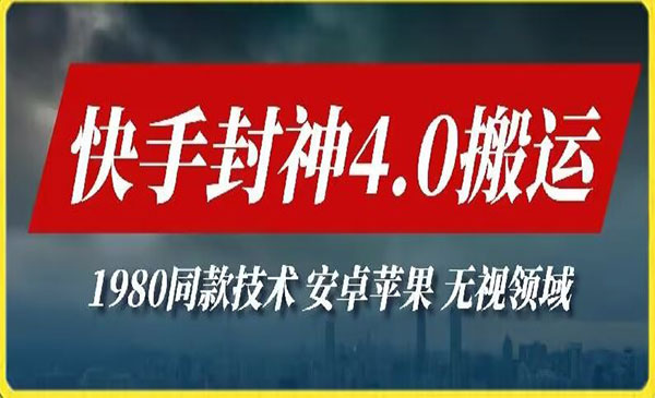 最新快手封神4.0搬运技术，收费1980的技术，无视安卓苹果 ，无视领域