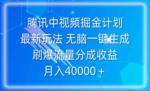 腾讯中视频掘金计划，最新玩法 无脑一键生成 刷爆流量分成收益 月入40000＋