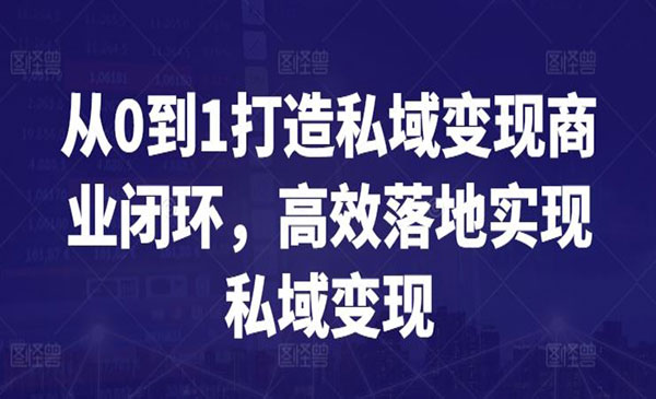 从0到1打造私域变现商业闭环，高效落地实现私域变现