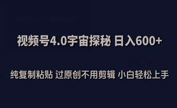 视频号4.0宇宙探秘，日入600多纯复制粘贴过原创不用剪辑小白轻松操作