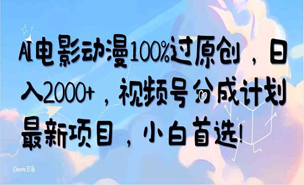 AI电影动漫100%过原创，日入2000+，视频号分成计划最新项目，小白首选