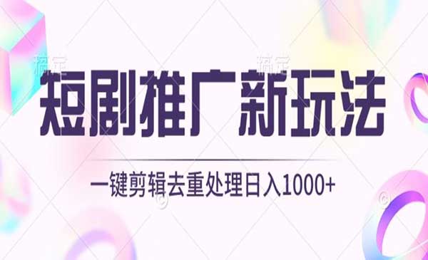 短剧推广新玩法，不剪辑，工具助力一键过原创，日入1000+