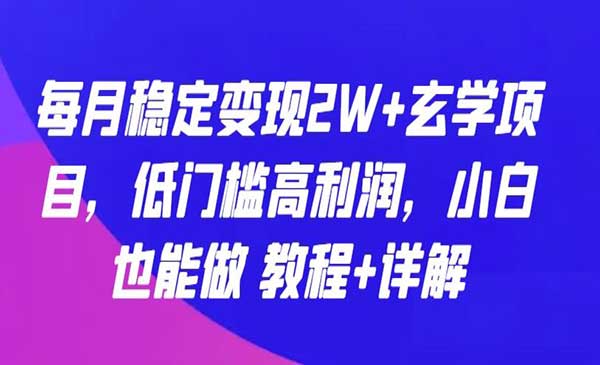 每月稳定变现2W+玄学项目，低门槛高利润，小白也能做 教程+详解