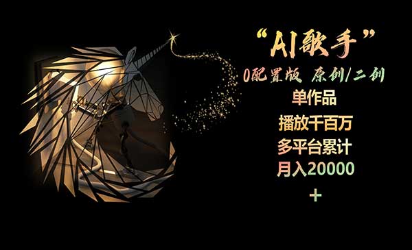 AI歌手，0配置版，原创/二创，单作品播放千百万，多平台累计，月入20000+