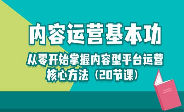 内容运营-基本功：从零开始掌握内容型平台运营核心方法（20节课）