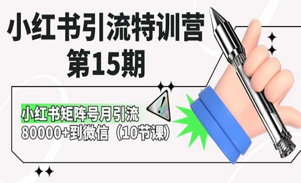 小红书引流特训营-第15期，小红书矩阵号月引流80000+到微信（10节课）