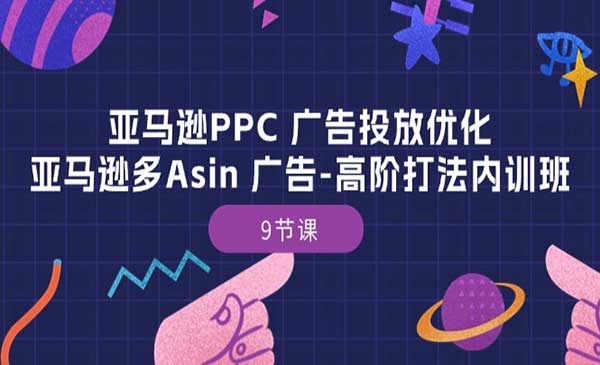 亚马逊PPC 广告投放优化：亚马逊多Asin 广告-高阶打法内训班-9节课