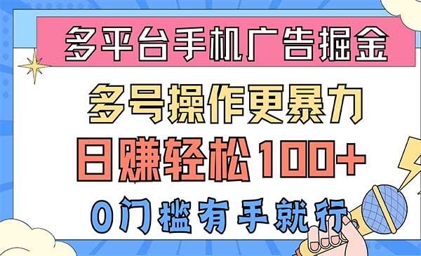 多平台手机广告掘， 多号操作更暴力，日赚轻松100+，0门槛有手就行